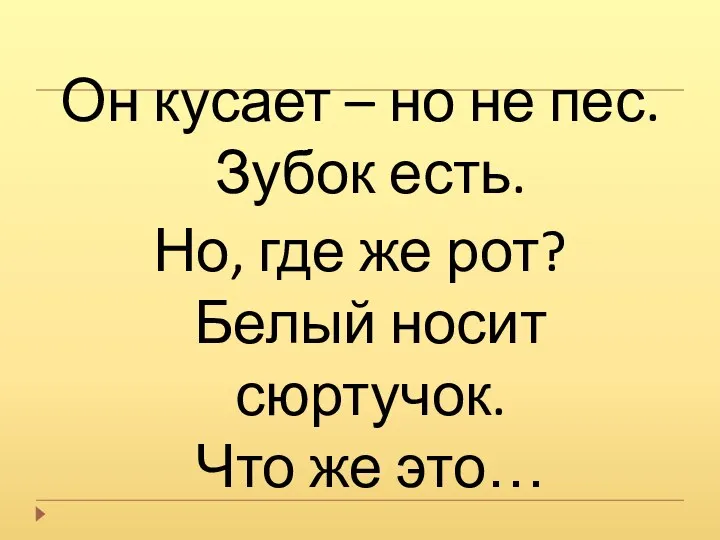 Он кусает – но не пес. Зубок есть. Но, где же рот? Белый