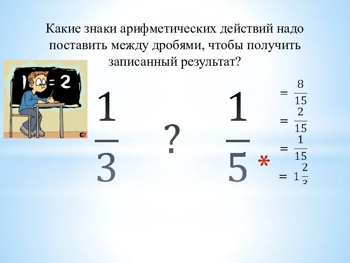 Какие знаки арифметических действий надо поставить между дробями, чтобы получить записанный результат?