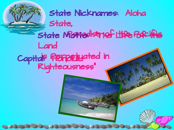 State Nicknames: Aloha State, Paradise of the Pacific State Motto: ”The Life of