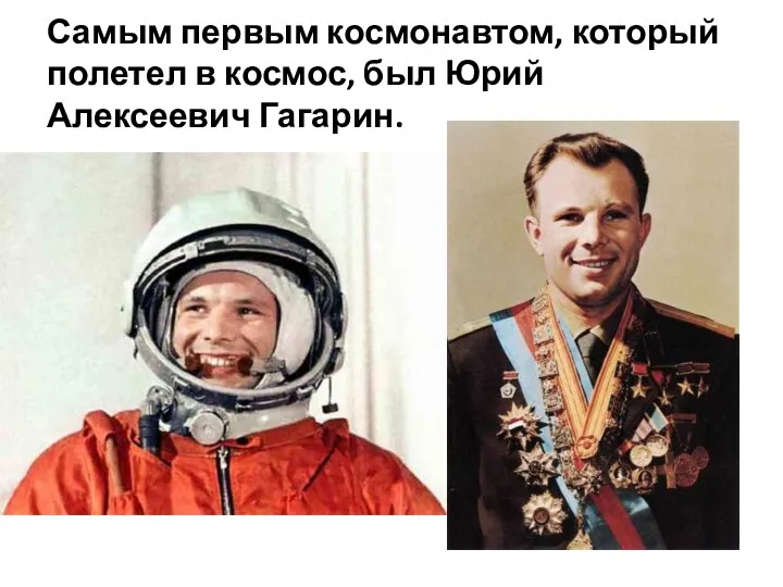 Самым первым космонавтом, который полетел в космос, был Юрий Алексеевич Гагарин.