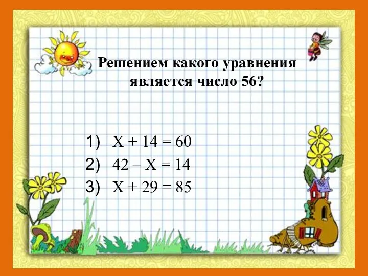 Решением какого уравнения является число 56? Х + 14 =