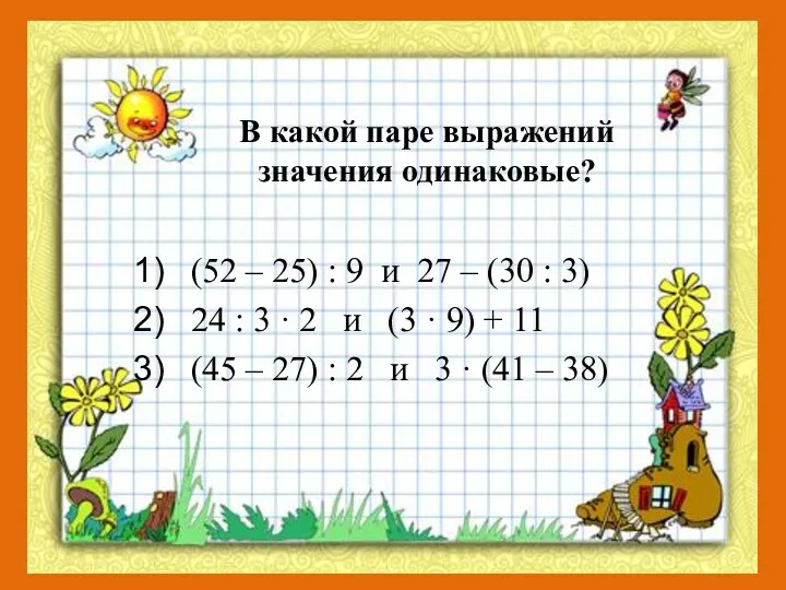 В какой паре выражений значения одинаковые? (52 – 25) :