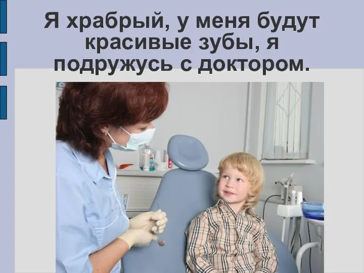 Я храбрый, у меня будут красивые зубы, я подружусь с доктором.