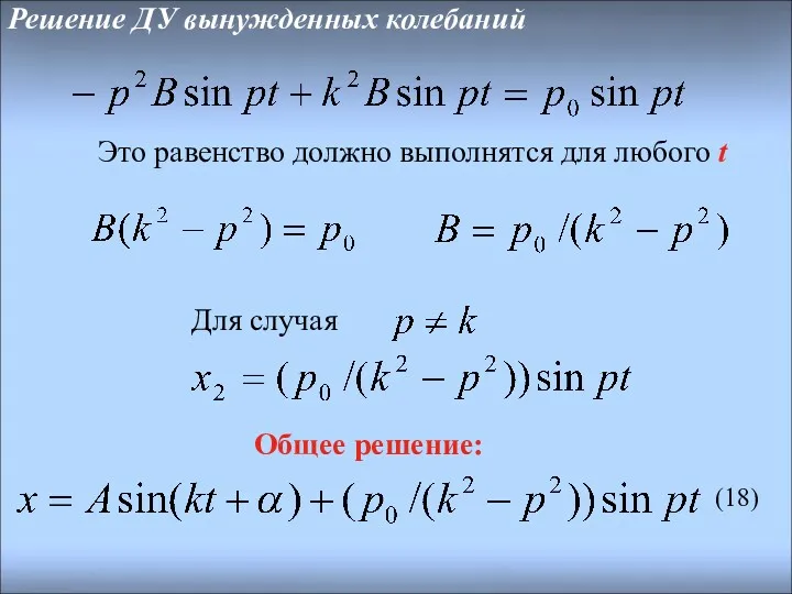 Для случая Общее решение: Это равенство должно выполнятся для любого t Решение ДУ вынужденных колебаний (18)