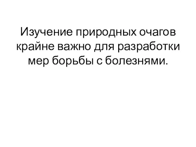 Изучение природных очагов крайне важно для разработки мер борьбы с болезнями.