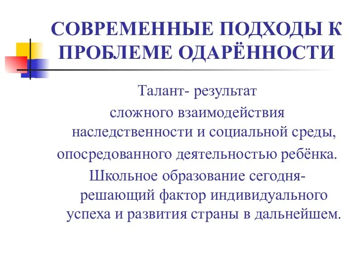 СОВРЕМЕННЫЕ ПОДХОДЫ К ПРОБЛЕМЕ ОДАРЁННОСТИ Талант- результат сложного взаимодействия наследственности