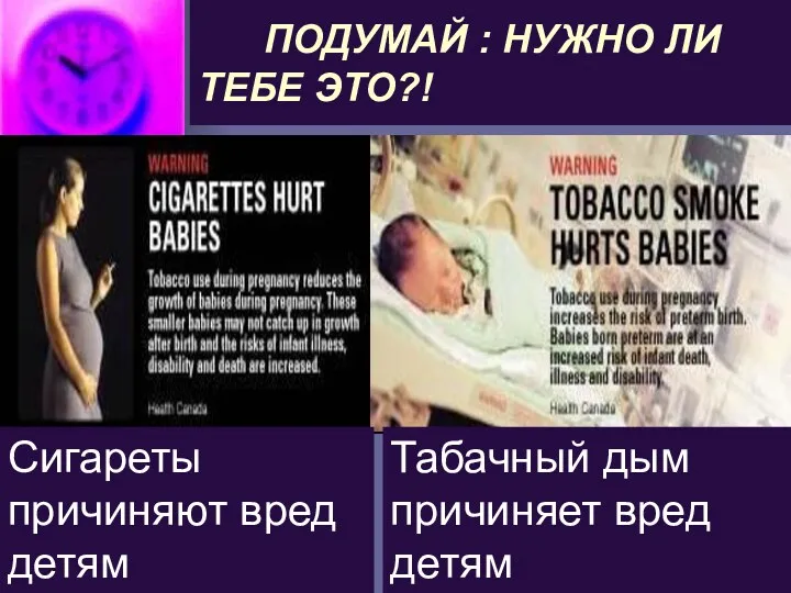 ПОДУМАЙ : НУЖНО ЛИ ТЕБЕ ЭТО?! Сигареты причиняют вред детям Табачный дым причиняет вред детям