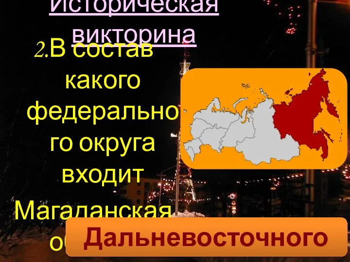 Историческая викторина 2.В состав какого федерального округа входит Магаданская область? Дальневосточного округа.