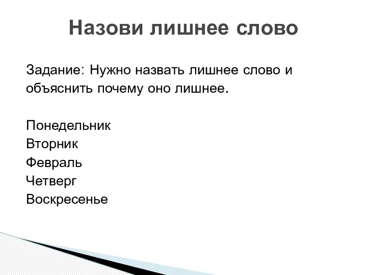 Задание: Нужно назвать лишнее слово и объяснить почему оно лишнее. Понедельник Вторник Февраль