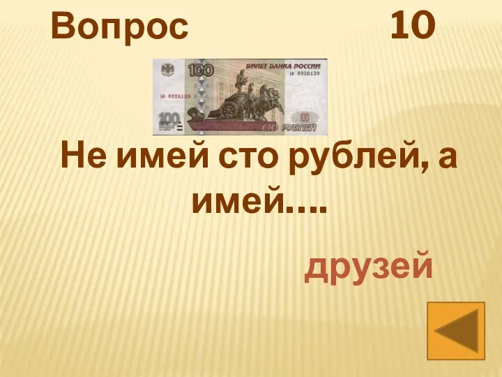 Вопрос 10 Не имей сто рублей, а имей…. друзей