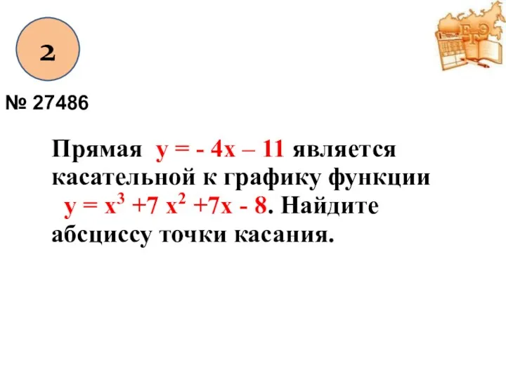 2 № 27486 Прямая у = - 4х – 11 является касательной к
