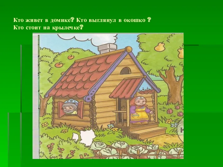 Кто живет в домике? Кто выглянул в окошко ? Кто стоит на крылечке?