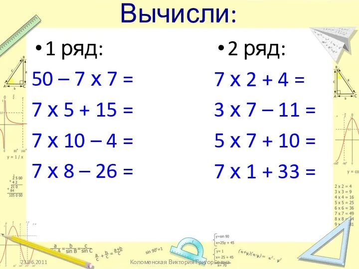 23.06.2011 Коломенская Виктория Григорьевна Вычисли: 1 ряд: 50 – 7