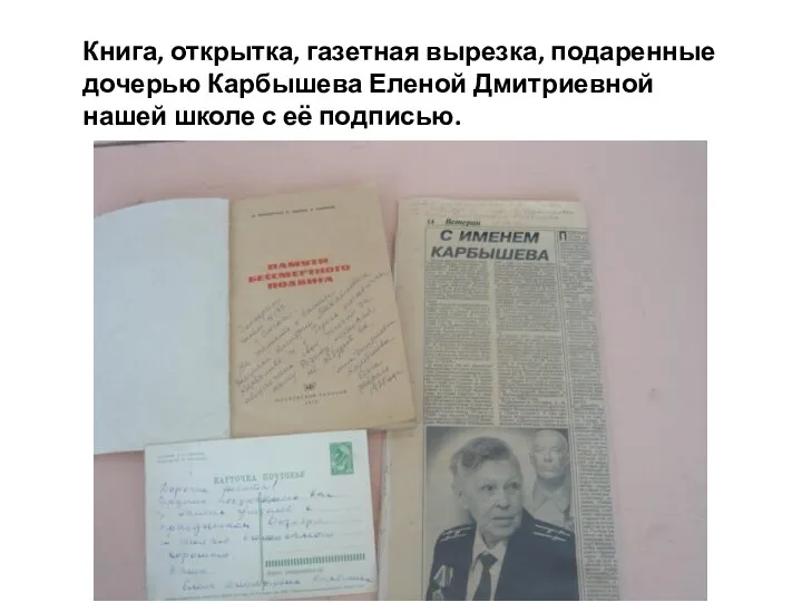 Книга, открытка, газетная вырезка, подаренные дочерью Карбышева Еленой Дмитриевной нашей школе с её подписью.