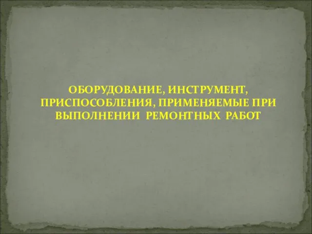 Оборудование, инструмент, приспособления, применяемые при выполнении ремонтных работ