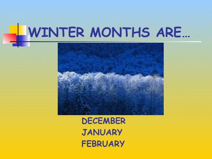 WINTER MONTHS ARE… DECEMBER JANUARY FEBRUARY