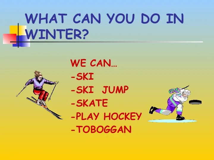 WHAT CAN YOU DO IN WINTER? WE CAN… -SKI -SKI JUMP -SKATE -PLAY HOCKEY -TOBOGGAN