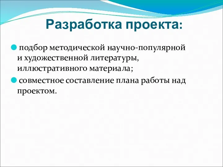 Разработка проекта: подбор методической научно-популярной и художественной литературы, иллюстративного материала; совместное составление плана работы над проектом.