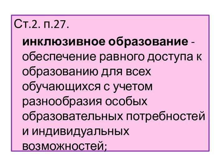 Ст.2. п.27. инклюзивное образование - обеспечение равного доступа к образованию