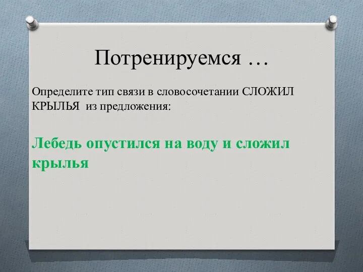 Потренируемся … Определите тип связи в словосочетании СЛОЖИЛ КРЫЛЬЯ из