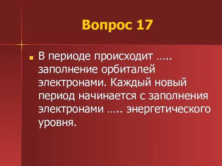 Вопрос 17 В периоде происходит ….. заполнение орбиталей электронами. Каждый