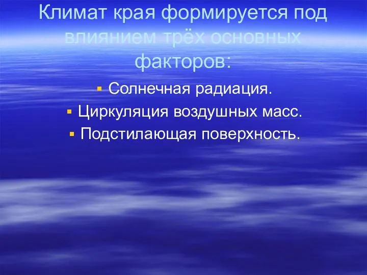 Климат края формируется под влиянием трёх основных факторов: Солнечная радиация. Циркуляция воздушных масс. Подстилающая поверхность.