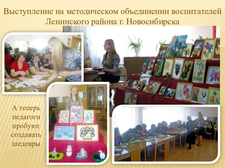 А теперь педагоги пробуют создавать шедевры Выступление на методическом объединении воспитателей Ленинского района г. Новосибирска