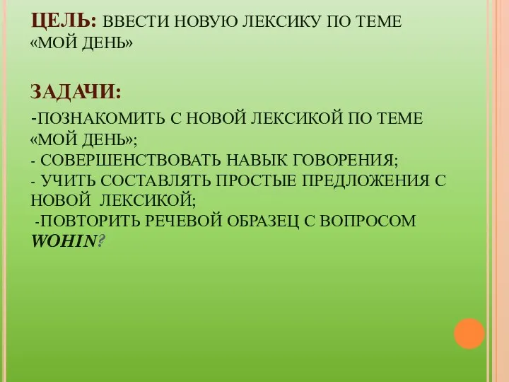 ЦЕЛЬ: ВВЕСТИ НОВУЮ ЛЕКСИКУ ПО ТЕМЕ «МОЙ ДЕНЬ» ЗАДАЧИ: -ПОЗНАКОМИТЬ