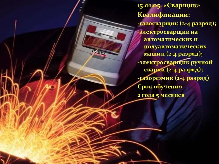 15.01.05. «Сварщик» Квалификации: -газосварщик (2-4 разряд); -электросварщик на автоматических и