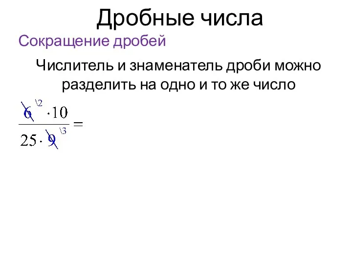 Дробные числа Сокращение дробей Числитель и знаменатель дроби можно разделить на одно и то же число