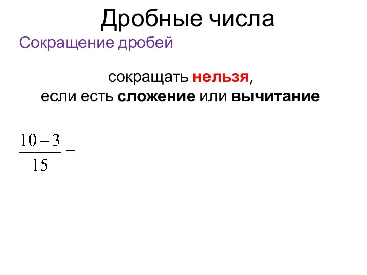 Дробные числа Сокращение дробей сокращать нельзя, если есть сложение или вычитание