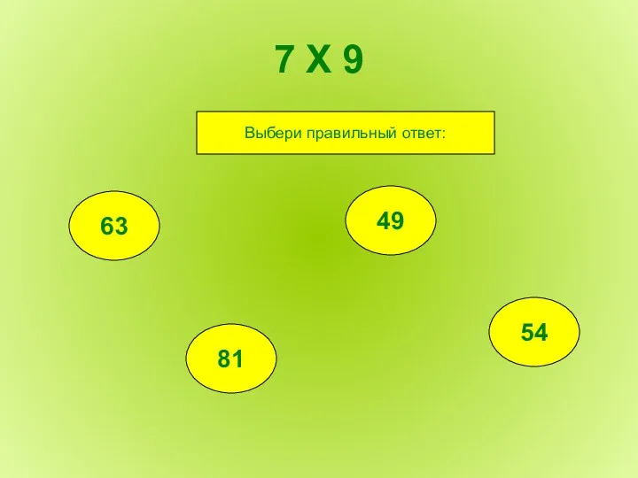 7 Х 9 63 81 49 54 Выбери правильный ответ: