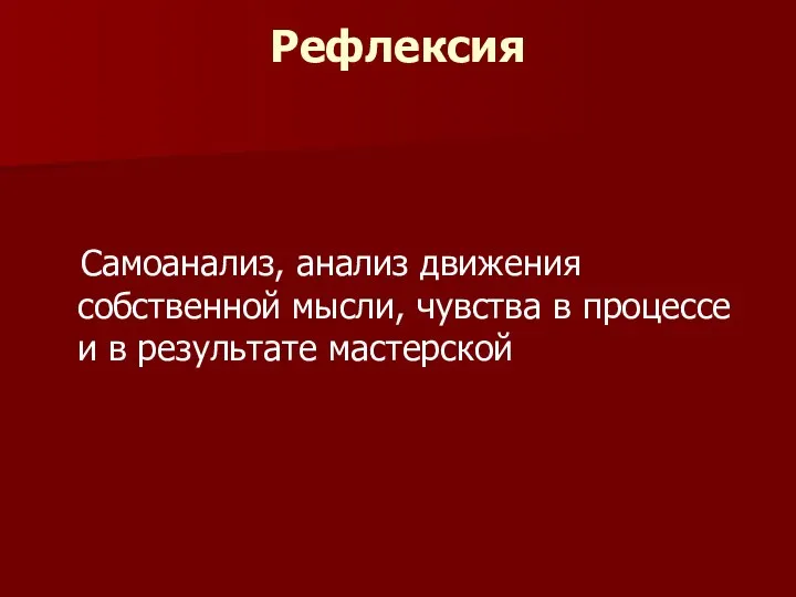 Рефлексия Самоанализ, анализ движения собственной мысли, чувства в процессе и в результате мастерской