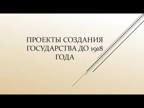 ПРОЕКТЫ СОЗДАНИЯ ГОСУДАРСТВА ДО 1918 ГОДА