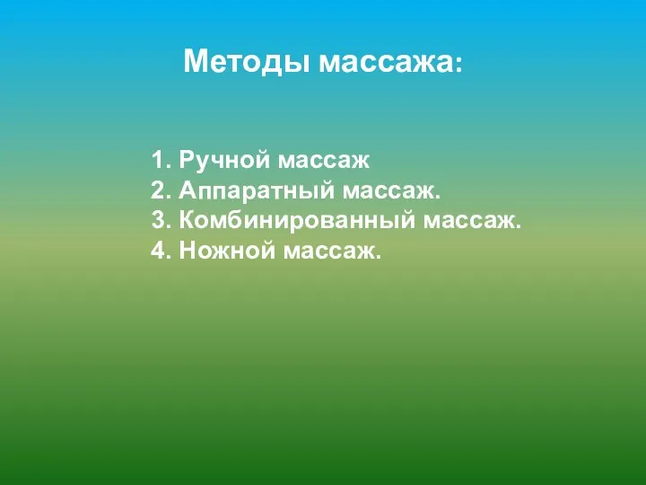 Методы массажа: 1. Ручной массаж 2. Аппаратный массаж. 3. Комбинированный массаж. 4. Ножной массаж.