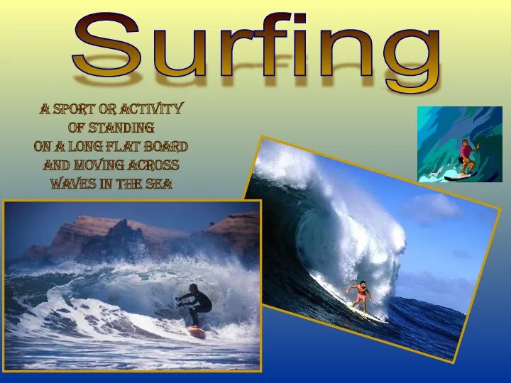 Surfing A sport or activity Of standing on a long