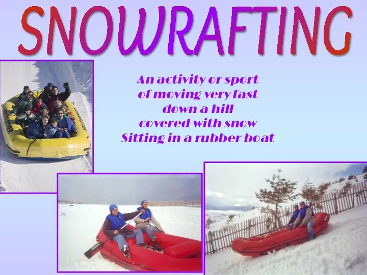 SNOWRAFTING An activity or sport of moving very fast down