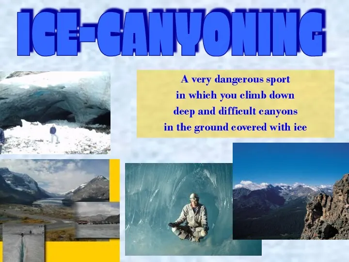 ICE-CANYONING A very dangerous sport in which you climb down