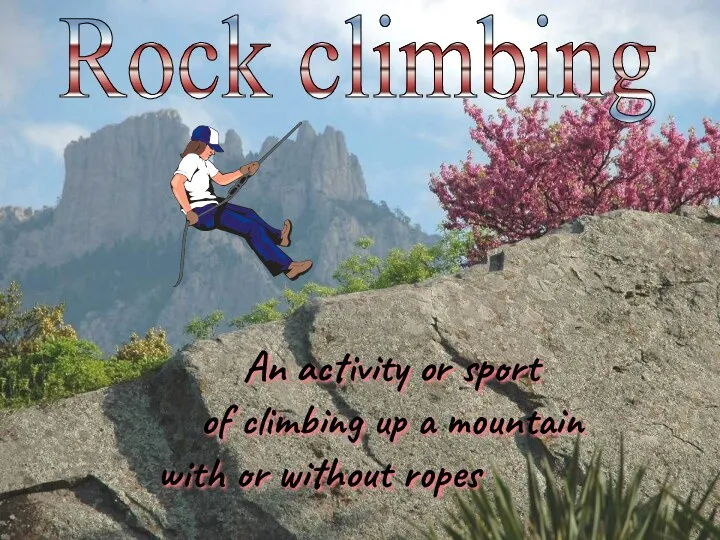 Rock climbing An activity or sport of climbing up a mountain with or without ropes