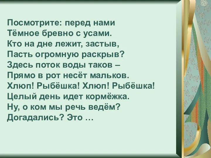 Посмотрите: перед нами Тёмное бревно с усами. Кто на дне лежит, застыв, Пасть