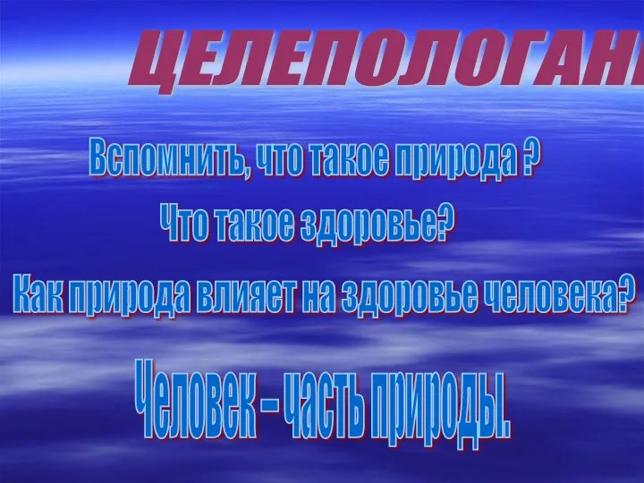 ЦЕЛЕПОЛОГАНИЕ Вспомнить, что такое природа ? Что такое здоровье? Как