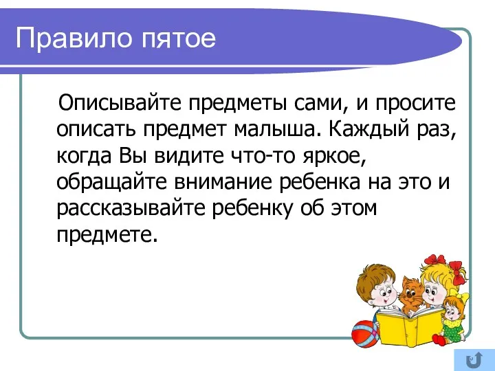 Правило пятое Описывайте предметы сами, и просите описать предмет малыша.