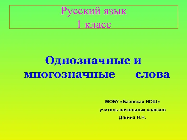 Русский язык 1 класс Однозначные и многозначные слова МОБУ «Баевская НОШ» учитель начальных классов Дягина Н.Н.