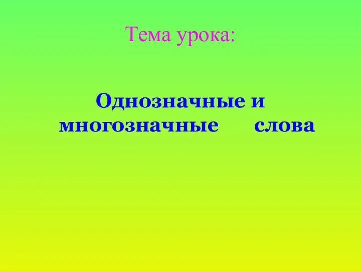 Тема урока: Однозначные и многозначные слова