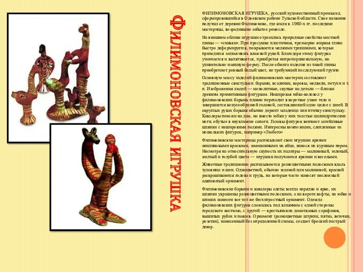 Филимоновская игрушка ФИЛИМОНОВСКАЯ ИГРУШКА, русский художественный промысел, сформировавшийся в Одоевском