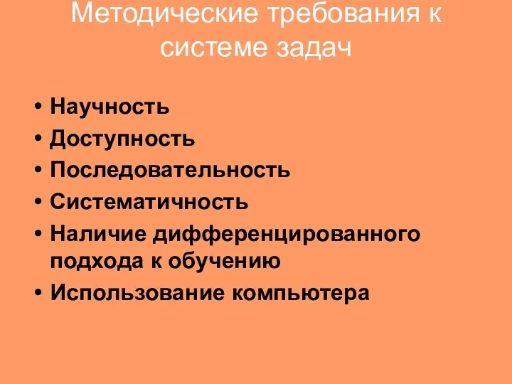 Методические требования к системе задач Научность Доступность Последовательность Систематичность Наличие дифференцированного подхода к обучению Использование компьютера