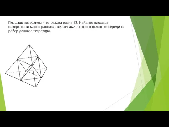 Площадь поверхности тетраэдра равна 12. Найдите площадь поверхности многогранника, вершинами которого являются середины рёбер данного тетраэдра.