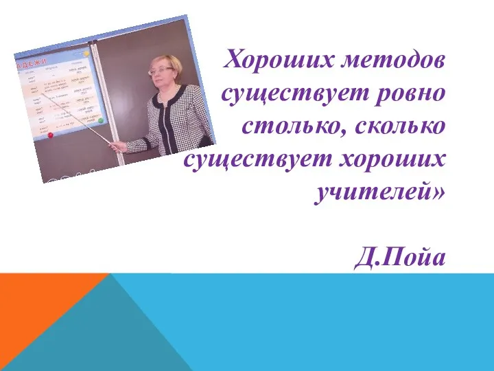 Хороших методов существует ровно столько, сколько существует хороших учителей» Д.Пойа