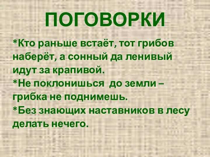 ПОГОВОРКИ *Кто раньше встаёт, тот грибов наберёт, а сонный да ленивый идут за