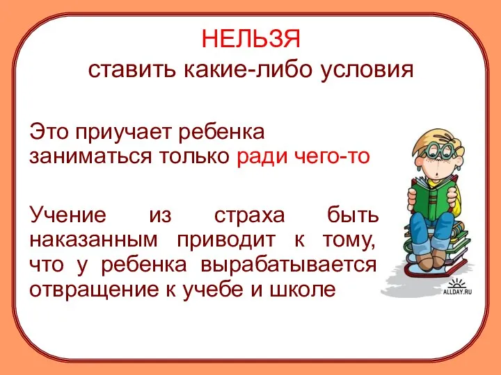 НЕЛЬЗЯ ставить какие-либо условия Это приучает ребенка заниматься только ради